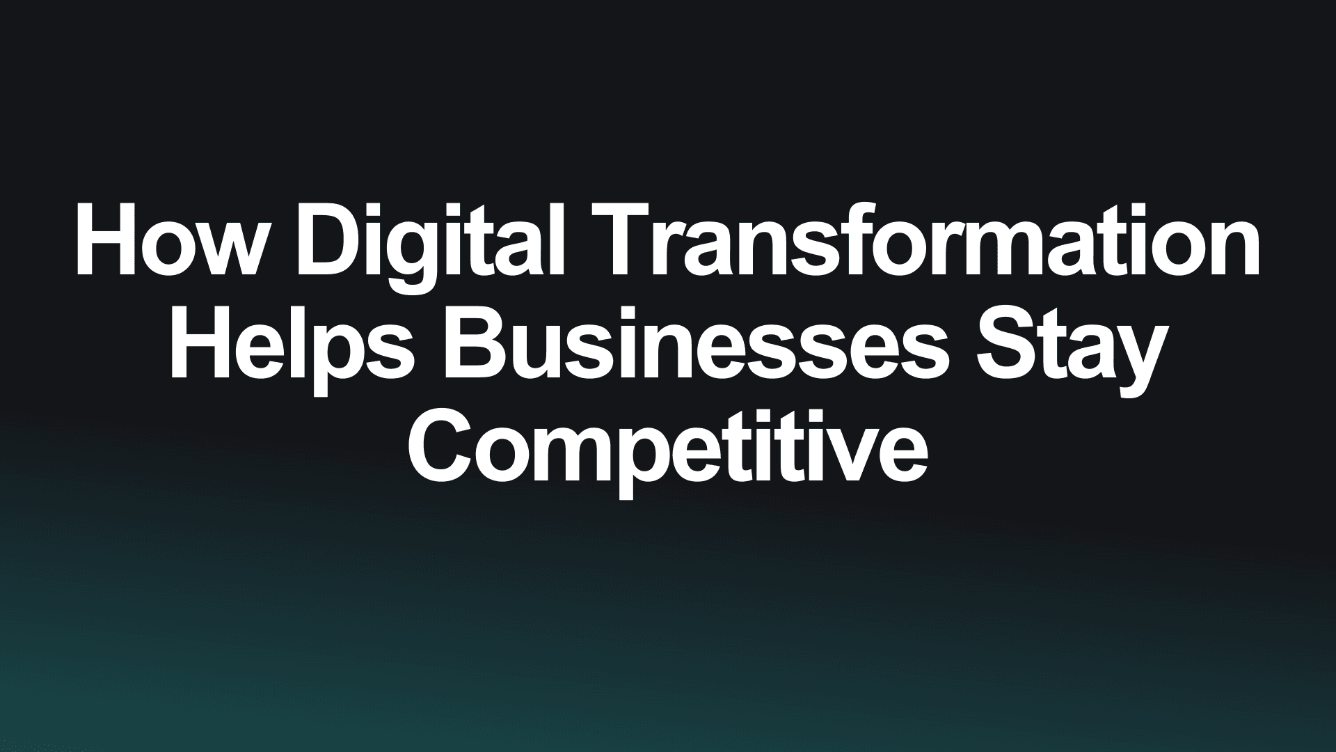 How Digital Transformation Helps Businesses Stay Competitive
